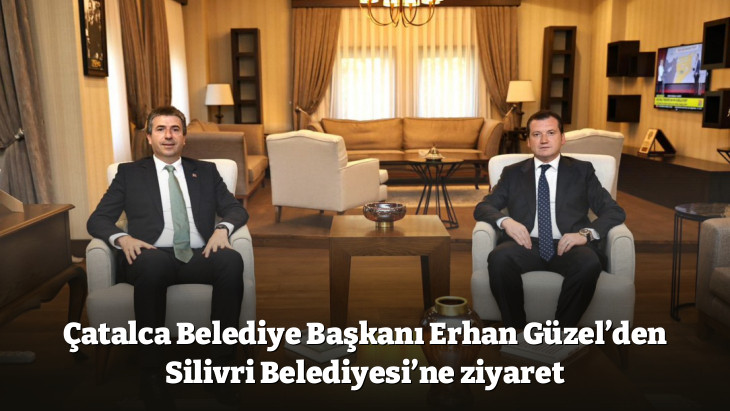 Çatalca Belediye Başkanı Erhan Güzel'den Silivri Belediyesi'ne ziyaret